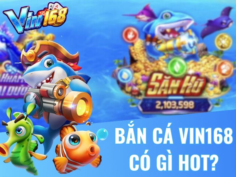 Bắn cá Vin168 luôn luôn hot và thu hút lượng người chơi cực khủng