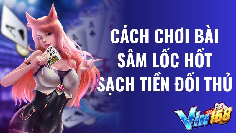 Cách chơi bài Sâm Lốc hốt sạch tiền đối thủ