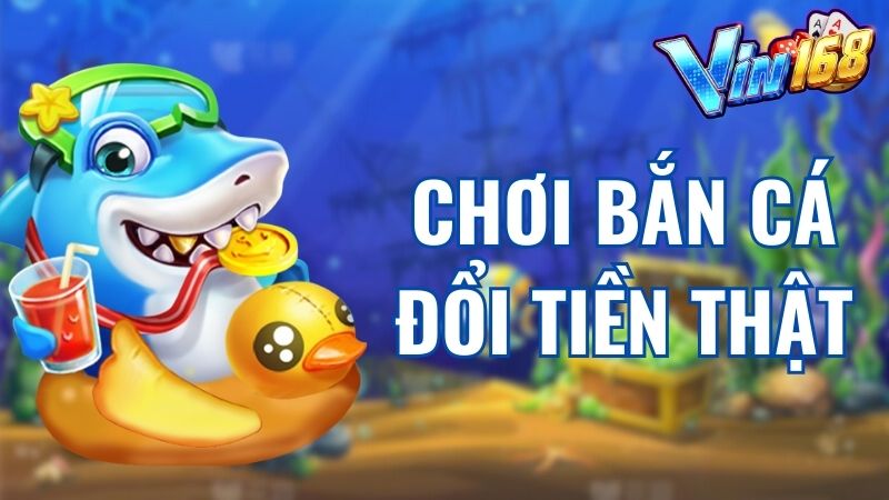 Chơi Game Bắn Cá Đổi Tiền Thật