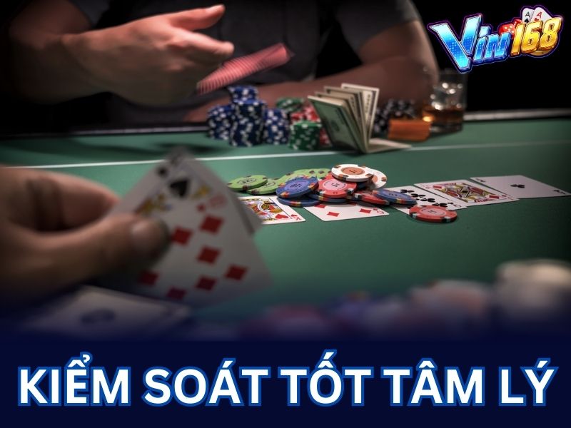 Bạn hãy kiểm soát tâm lý thật tốt khi tham gia vào game bài poker