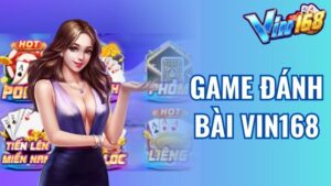 Những Tựa Game Đánh Bài Vin168 Hot Nhất 2024