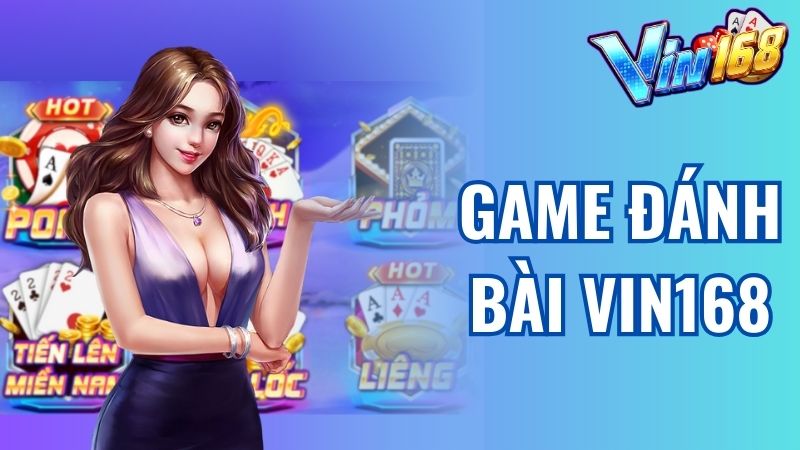 Những Tựa Game Đánh Bài Vin168 Hot Nhất 2024