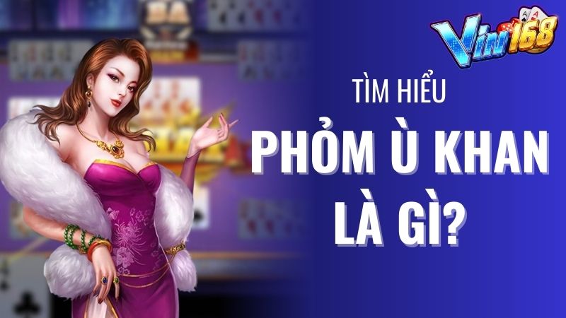 Phỏm ù khan là gì? Kinh nghiệm chơi Phỏm dễ thắng 