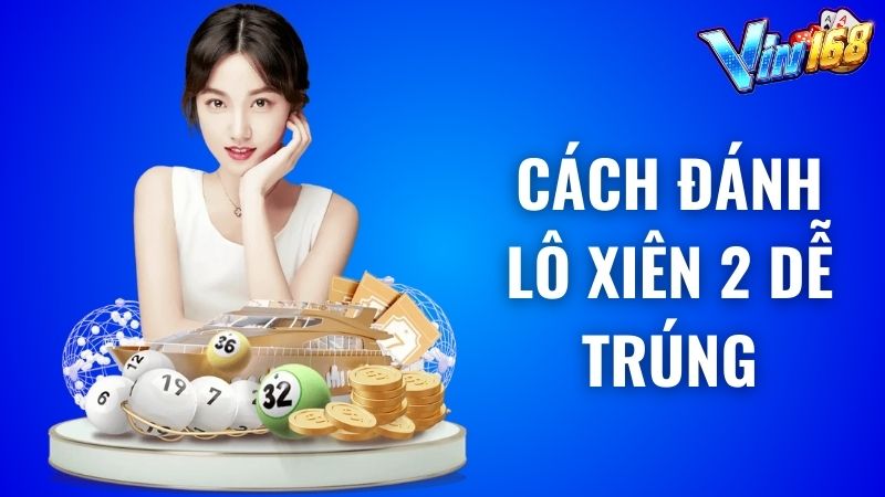 Cách đánh lô xiên 2 dễ ăn tiền từ cao thủ