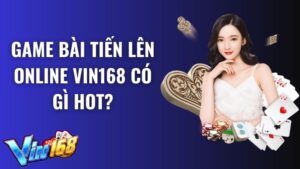 Game bài Tiến Lên Online Vin168 có gì Hot?