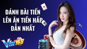 Game đánh bài Tiến Lên ăn tiền Vin168 và mẹo chơi dễ thắng